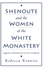 Shenoute and the Women of the White Monastery: Egyptian Monasticism in Late Antiquity By Rebecca Krawiec Cover Image