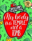 Vegans Coloring Book: My Body Is A Temple Not A Tomb: An Adult Colouring Gift Book Full Of Sarcasm and Vegan Humorous Sayings (Vegans Snarky By Snarky Adult Coloring Books Cover Image