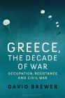 Greece, the Decade of War: Occupation, Resistance and Civil War By David Brewer Cover Image