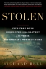 Stolen: Five Free Boys Kidnapped into Slavery and Their Astonishing Odyssey Home By Richard Bell Cover Image