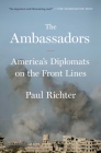 The Ambassadors: America's Diplomats on the Front Lines By Paul Richter Cover Image