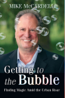 Getting to the Bubble: Finding Magic Amid the Urban Roar Cover Image