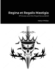 Regina et Regalis Mastigia: (Princess and the Royal Scoundrel) By Katlyn Phillips Cover Image