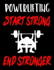 Powerlifting. Start Strong. End Stronger: Weightlifting Powerlifting Gym Training Tracking Book Bodybuilding Powerlifting Strongman Weightlifting Stre By Gym Universe Cover Image