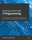 Getting Started with V Programming: An end-to-end guide to adopting the V language from basic variables and modules to advanced concurrency Cover Image