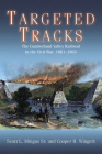 Targeted Tracks: The Cumberland Valley Railroad in the Civil War, 1861-1865 By Scott L. Mingus, Cooper H. Wingert Cover Image