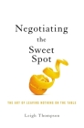 Negotiating the Sweet Spot: The Art of Leaving Nothing on the Table By Leigh Thompson Cover Image