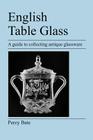 English Table Glass: A Guide to Collecting Antique Glassware By Percy Bate Cover Image