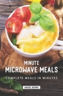 Minute Microwave Meals: Complete Meals in Minutes Cover Image