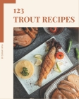 123 Trout Recipes: Best-ever Trout Cookbook for Beginners Cover Image