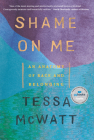 Shame on Me: An Anatomy of Race and Belonging By Tessa McWatt Cover Image