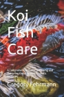 Koi Fish Care: A Comprehensive Guide to Raising and Nurturing these Graceful Aquatic Beauties Cover Image