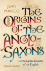 The Origins of the Anglo-Saxons: Decoding the Ancestry of the English By Jean Manco Cover Image