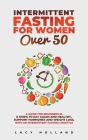 Intermittent Fasting for Women Over 50: A Guide for Beginners in 9 Steps to Eat Clean and Healthy, Support Hormones and Weight Loss, with an Intermitt Cover Image