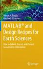 Matlab(r) and Design Recipes for Earth Sciences: How to Collect, Process and Present Geoscientific Information By Martin Trauth, Elisabeth Sillmann Cover Image