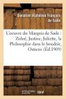 L'Oeuvre Du Marquis de Sade Zoloé, Justine, Juliette, La Philosophie Dans Le Boudoir,: Oxtiern Ou Les Malheurs Du Libertinage: Pages Choisies, Compren (Litterature) By Donatien Alphonse François de Sade Cover Image