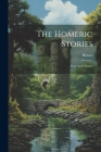 The Homeric Stories: Iliad And Odyssey By Homer (Created by) Cover Image