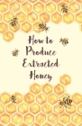 How to Produce Extracted Honey By Anon Cover Image