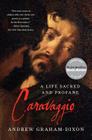 Caravaggio: A Life Sacred and Profane By Andrew Graham-Dixon Cover Image