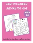 Paint By Number Unicorn for Kids Ages 4-8 - Paint By Number Coloring Book for Kids (Paint by Numbers) Cover Image