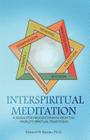 InterSpiritual Meditation: A Seven-Step Process Drawn from the World's Spiritual Traditions By Netanel Miles-Yepez (Editor), Edward W. Bastian Cover Image