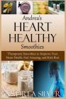 Andrea's Heart Healthy Smoothies: Therapeutic Smoothies to Improve Your Heart Health, Feel Amazing and Kick Butt By Andrea Silver Cover Image