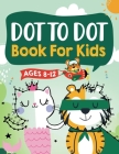Dot to Dot Book for Kids Ages 8-12: 100 Fun Connect The Dots Books for Kids Age 8, 9, 10, 11, 12 Kids Dot To Dot Puzzles With Colorable Pages Ages 6-8 By Jennifer L. Trace, Connect Kap Books, Kap Dot Press Cover Image