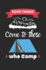 Good Things Come To Those Who Camp: Camping logbook-120 Pages(6