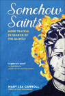 Somehow Saints: More Travels in Search of the Saintly By Mary Lea Carroll Cover Image
