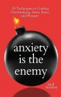 Anxiety is the Enemy: 29 Techniques to Combat Overthinking, Stress, Panic, and Pressure By Nick Trenton Cover Image