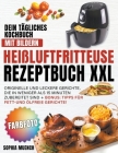 Heißluftfritteuse Rezeptbuch XXL Dein tägliches Kochbuch mit Bildern Originelle und leckere Gerichte, die in weniger als 15 Minuten zubereitet sind + By Sophia Muench Cover Image