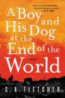 A Boy and His Dog at the End of the World: A Novel By C. A. Fletcher Cover Image