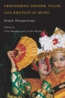 Performing Gender, Place, and Emotion in Music: Global Perspectives (Eastman/Rochester Studies Ethnomusicology #5) Cover Image