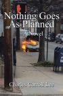 Nothing Goes as Planned - a Novel By Charles Carroll Lee Cover Image