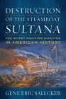 Destruction of the Steamboat Sultana: The Worst Maritime Disaster in American History Cover Image