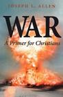 War: A Primer for Christians By Joseph L. Allen Cover Image