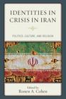 Identities in Crisis in Iran: Politics, Culture, and Religion By Ronen A. Cohen (Editor), Ronen A. Cohen (Contribution by), Moshe-Hay S. Hagigat (Contribution by) Cover Image