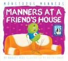 Manners at a Friend's House (Monstrous Manners) By Bridget Heos, Katya Longhi (Illustrator) Cover Image