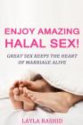 Enjoy Amazing Halal Sex!: Great Sex Keeps The Heart Of Marriage Alive By Layla Rashid Cover Image