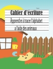 Cahier d'écriture Apprendre à tracer l'alphabet a l'aide des animaux: Mon Cahier d'écriture - apprendre a écrire - apprendre l'alphabet pour les enfan By Cahiers D'Écriture Cover Image