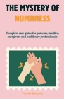 The Mystery of Numbness: Complete care guide for patients, families, caregivers and healthcare professionals Cover Image