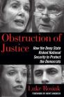 Obstruction of Justice: How the Deep State Risked National Security to Protect the Democrats Cover Image