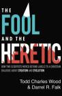 The Fool and the Heretic: How Two Scientists Moved Beyond Labels to a Christian Dialogue about Creation and Evolution By Todd Charles Wood, Darrel R. Falk Cover Image