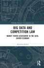 Big Data and Competition Law: Market Power Assessment in the Data-Driven Economy (Routledge Research in Competition Law) Cover Image