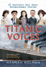 Titanic Voices: 63 Survivors Tell Their Extraordinary Stories By Hannah Holman Cover Image