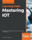 Mastering IOT By Colin Dow, Perry Lea Cover Image