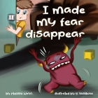 I Made My Fear Disappear: Help Kids Overcome a Fear of Monsters Under the Bed, Bedtimes Story Fiction Children's Picture Book Ages 3 5, Emotions By Yana Vasilkova (Illustrator), Melissa Winn Cover Image