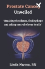 Prostate Cancer Unveiled: Breaking The Silence, Finding Hope and Taking Control of Your Health Cover Image
