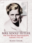 Mrs Adolf Hitler: The Eva Braun Photograph Albums 1912-45 By Blaine Taylor Cover Image