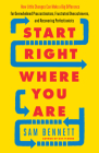 Start Right Where You Are: How Little Changes Can Make a Big Difference for Overwhelmed Procrastinators, Frustrated Overachievers, and Recovering By Sam Bennett Cover Image